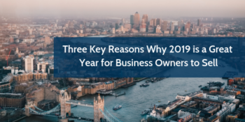 Three Key Reasons Why 2019 is a Great Year for Business Owners to Sell