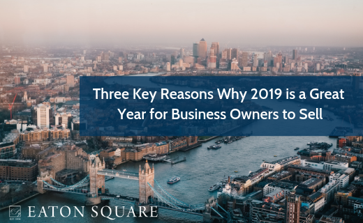 Three Key Reasons Why 2019 is a Great Year for Business Owners to Sell