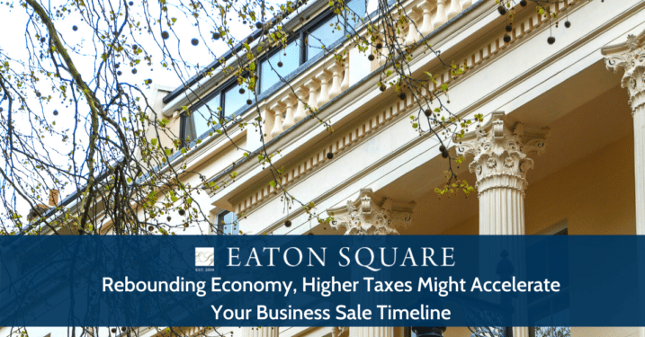 Rebounding Economy, Higher Taxes Might Accelerate Your Business Sale Timeline