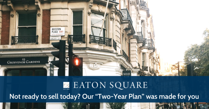 Not ready to sell today? Our “Two-Year Plan” was made for you