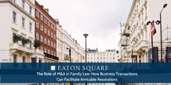 The Role of M&A in Family Law: How Business Transactions Can Facilitate Amicable Resolutions